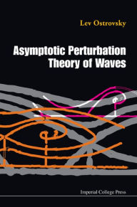 Title: ASYMPTOTIC PERTURBATION THEORY OF WAVES, Author: Lev Ostrovsky