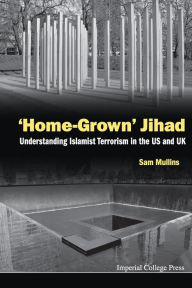 Title: 'Home-grown' Jihad: Understanding Islamist Terrorism In The Us And Uk, Author: Samuel John Mullins