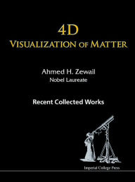 Title: 4D VISUALIZATION OF MATTER: Recent Collected Works of Ahmed H Zewail, Nobel Laureate, Author: Ahmed H Zewail