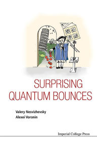 Title: Surprising Quantum Bounces, Author: Valery Nesvizhevsky