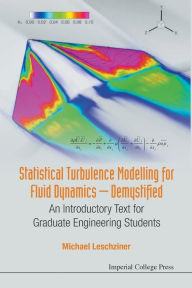 Title: Statistical Turbulence Modelling For Fluid Dynamics - Demystified: An Introductory Text For Graduate Engineering Students, Author: Michael Leschziner