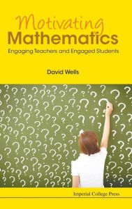 Title: Motivating Mathematics: Engaging Teachers And Engaged Students, Author: David Graham Wells