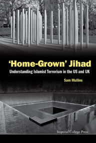 Title: 'HOME-GROWN' JIHAD: Understanding Islamist Terrorism in the US and UK, Author: Samuel John Mullins