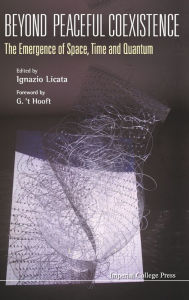 Title: Beyond Peaceful Coexistence; The Emergence Of Space, Time And Quantum, Author: Ignazio Licata