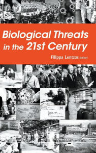 Title: Biological Threats In The 21st Century: The Politics, People, Science And Historical Roots, Author: Filippa Lentzos