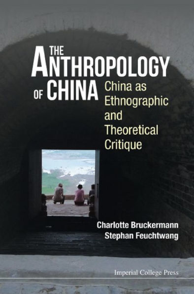 ANTHROPOLOGY OF CHINA, THE: China as Ethnographic and Theoretical Critique