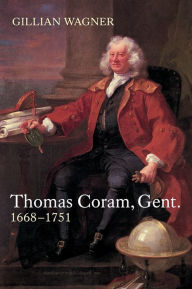 Title: Thomas Coram, Gent.: 1668-1751, Author: Gillian Wagner