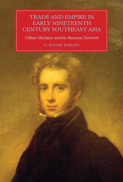 Trade And Empire In Early Nineteenth Century Southeast Asia Gillian