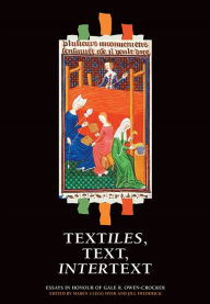 Title: Textiles, Text, Intertext: Essays in Honour of Gale R. Owen-Crocker, Author: Maren Clegg Hyer
