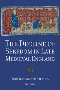Title: The Decline of Serfdom in Late Medieval England: From Bondage to Freedom, Author: Mark Bailey