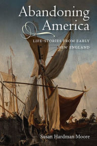 Title: Abandoning America: Life-stories from early New England, Author: Susan Hardman Moore