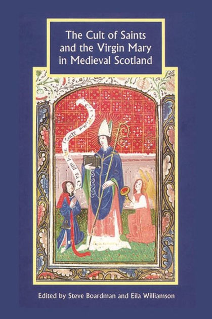 The Cult Of Saints And The Virgin Mary In Medieval Scotland By Steven ...