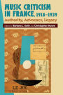 Music Criticism in France, 1918-1939: Authority, Advocacy, Legacy