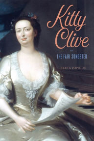 Title: Kitty Clive, or The Fair Songster, Author: Berta Joncus