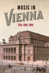 Title: Music in Vienna: 1700, 1800, 1900, Author: David Wyn Jones