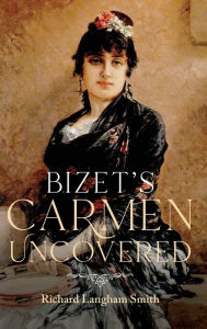 Title: Bizet's Carmen Uncovered, Author: Richard Langham Smith
