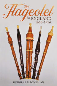 Title: The Flageolet in England, 1660-1914, Author: Douglas MacMillan