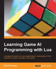 Title: Learning Game AI Programming with Lua, Author: David Young