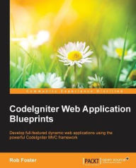 Title: CodeIgniter Web Application Blueprints, Author: Rob Foster