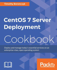 Title: CentOS 7 Server Deployment Cookbook, Author: Timothy Boronczyk