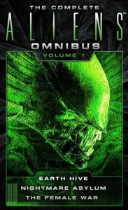 Title: The Complete Aliens Omnibus: Volume One (Earth Hive, Nightmare Asylum, The Female War), Author: Steve Perry