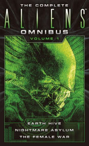 Title: The Complete Aliens Omnibus: Volume One (Earth Hive, Nightmare Asylum, The Female War), Author: Steve Perry