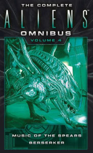 Title: The Complete Aliens Omnibus: Volume Four (Music of the Spears, Berserker), Author: Yvonne Navarro