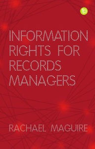 Title: Information Rights for Records Managers, Author: Rachael Maguire