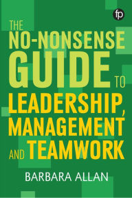 Title: The No-Nonsense Guide to Leadership, Management and Teamwork, Author: Barbara Allan