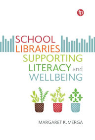 Title: School Libraries Supporting Literacy and Wellbeing, Author: Margaret K. Merga