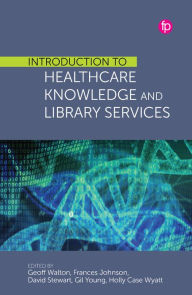 Title: Introduction to Healthcare Knowledge and Library Services, Author: Geoff Walton - Editor