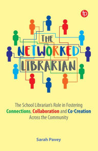 Title: The Networked Librarian: The School Librarians Role in Fostering Connections, Collaboration and Co-creation Across the Community, Author: Sarah Pavey