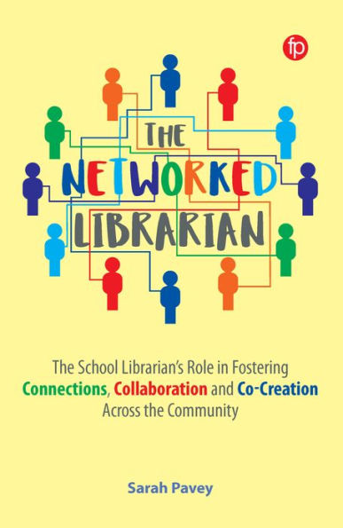 The Networked Librarian: The School Librarians Role in Fostering Connections, Collaboration and Co-creation Across the Community