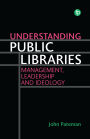 Understanding Public Libraries: Management, Leadership and Ideology