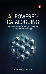 Title: AI-Powered Cataloguing: A Practical Guide to Building a Cataloguing Application with Power Apps, Author: Hannes Lowagie