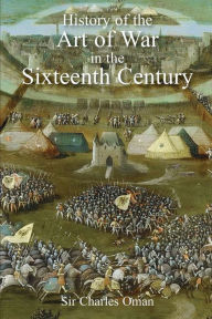 Title: Sir Charles Oman's The History of the Art of War in the Sixteenth Century, Author: Charles William Oman