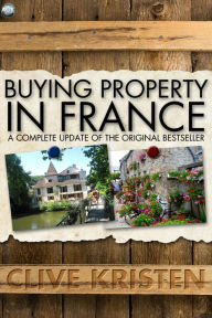 Title: Buying Property in France: A Complete Update of the Original Bestseller, Author: Clive Kristen