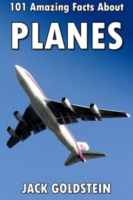 Title: 101 Amazing Facts about Planes, Author: Jack Goldstein