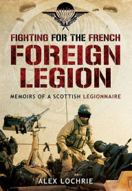 Title: Fighting for the French Foreign Legion: Memoirs of a Scottish Legionnaire, Author: Alex Lochrie