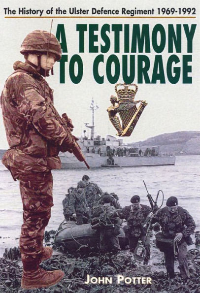 Testimony to Courage: The History of the Ulster Defence Regiment, 1969-1992