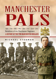 Title: Manchester Pals: A History of the Two Manchester Brigades, Author: Michael Stedman