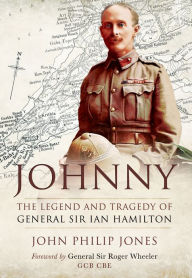Title: Johnny: The Legend and Tragedy of General Sir Ian Hamilton, Author: John Philip Jones