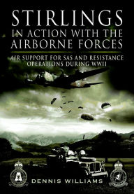 Title: Stirlings in Action with the Airborne Forces: Air Support For Special Forces and Resistance Operations During WWII, Author: Dennis Williams