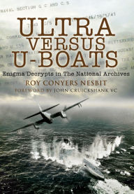 Title: Ultra Versus U-Boats: Enigma Decrypts in the National Archives, Author: Roy Conyers Nesbit