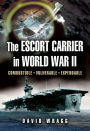 The Escort Carrier of the Second World War: Combustible, Vulnerable and Expendable!