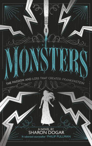 Title: Monsters: The Passion and Loss that Created Frankenstein, Author: Sharon Dogar