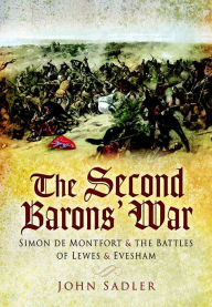 Title: The Second Barons' War: Simon de Montfort & the Battles of Lewes & Evesham, Author: John Sadler