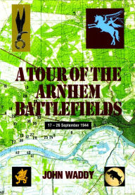 Title: A Tour of the Arnhem Battlefields: 17-26 September 1944, Author: John Waddy
