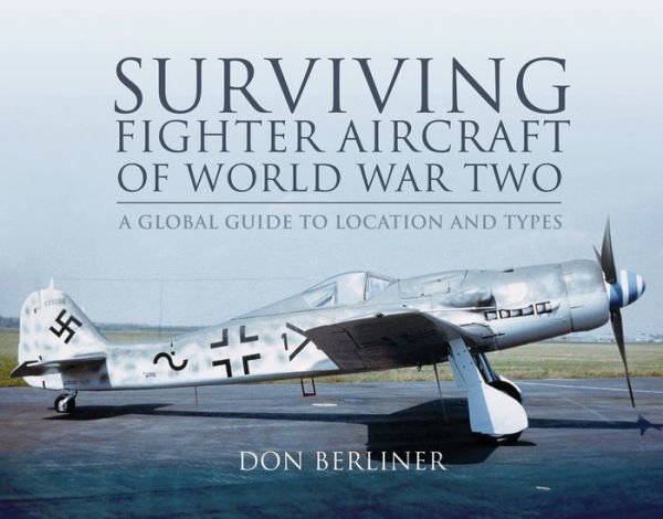 Surviving Fighter Aircraft of World War Two: A Global Guide to Location and Types