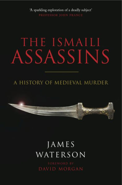 The Ismaili Assassins: A History of Medieval Murder